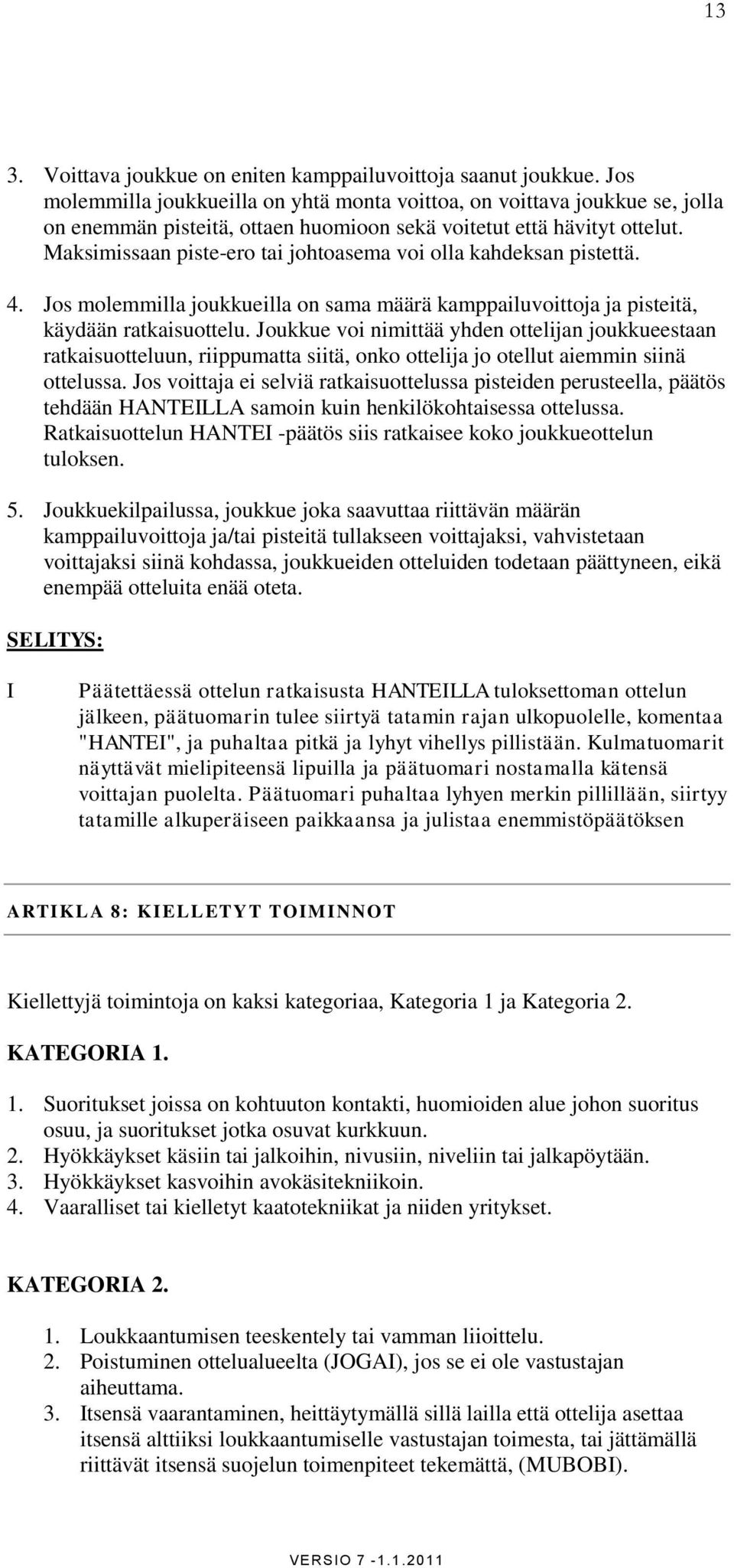 Maksimissaan piste-ero tai johtoasema voi olla kahdeksan pistettä. 4. Jos molemmilla joukkueilla on sama määrä kamppailuvoittoja ja pisteitä, käydään ratkaisuottelu.