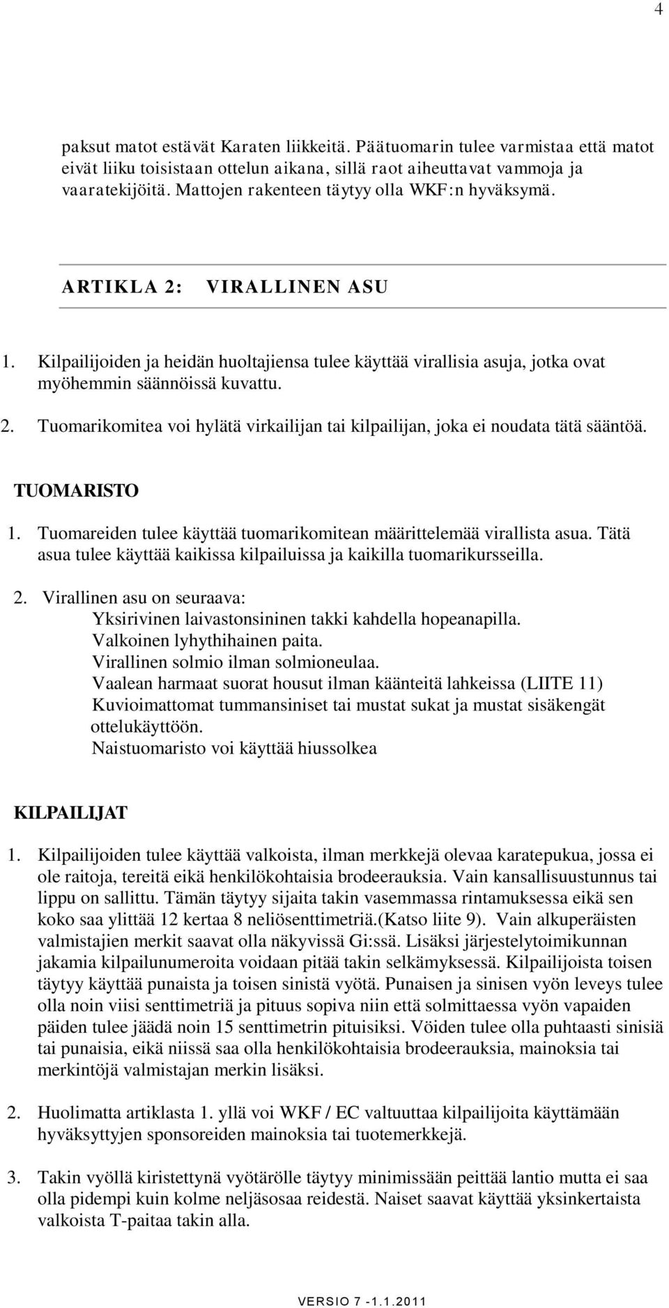 TUOMARISTO 1. Tuomareiden tulee käyttää tuomarikomitean määrittelemää virallista asua. Tätä asua tulee käyttää kaikissa kilpailuissa ja kaikilla tuomarikursseilla. 2.