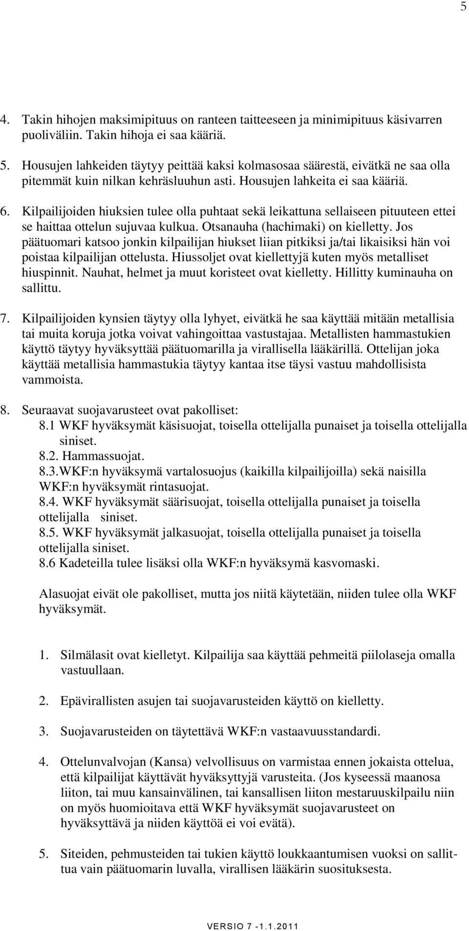 Kilpailijoiden hiuksien tulee olla puhtaat sekä leikattuna sellaiseen pituuteen ettei se haittaa ottelun sujuvaa kulkua. Otsanauha (hachimaki) on kielletty.