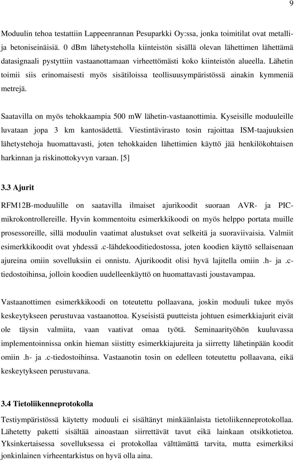 Lähetin toimii siis erinomaisesti myös sisätiloissa teollisuusympäristössä ainakin kymmeniä metrejä. Saatavilla on myös tehokkaampia 500 mw lähetin-vastaanottimia.