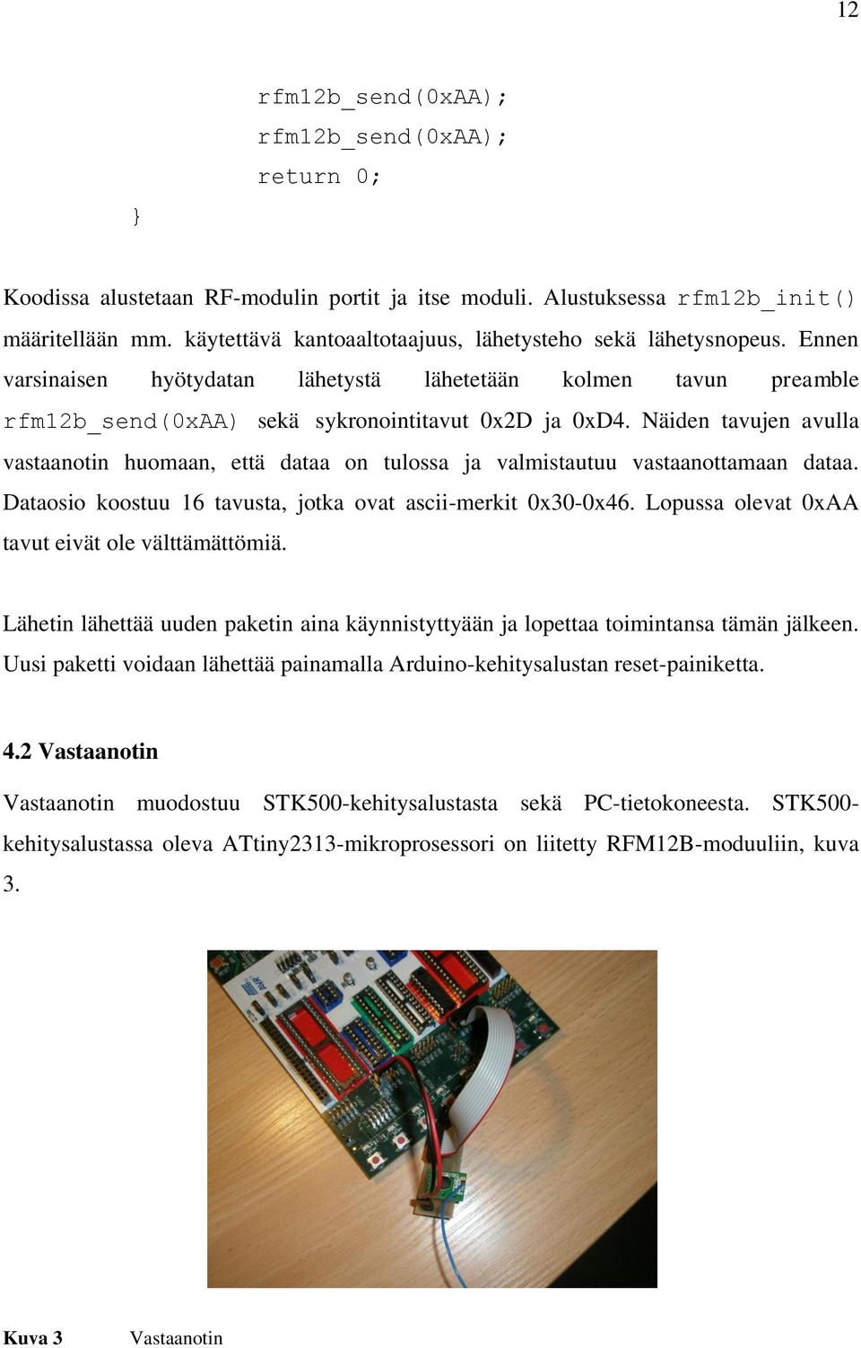 Näiden tavujen avulla vastaanotin huomaan, että dataa on tulossa ja valmistautuu vastaanottamaan dataa. Dataosio koostuu 16 tavusta, jotka ovat ascii-merkit 0x30-0x46.