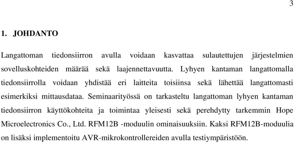 Seminaarityössä on tarkasteltu langattoman lyhyen kantaman tiedonsiirron käyttökohteita ja toimintaa yleisesti sekä perehdytty tarkemmin Hope