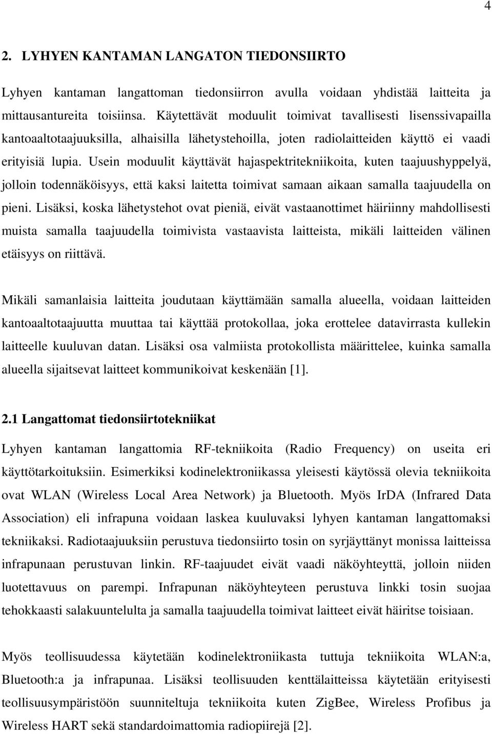 Usein moduulit käyttävät hajaspektritekniikoita, kuten taajuushyppelyä, jolloin todennäköisyys, että kaksi laitetta toimivat samaan aikaan samalla taajuudella on pieni.