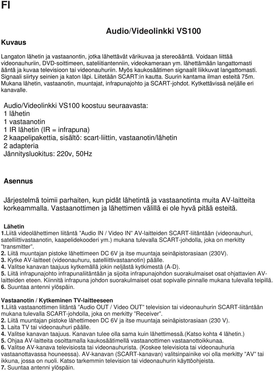 Suurin kantama ilman esteitä 75m. Mukana lähetin, vastaanotin, muuntajat, infrapunajohto ja SCART-johdot. Kytkettävissä neljälle eri kanavalle.