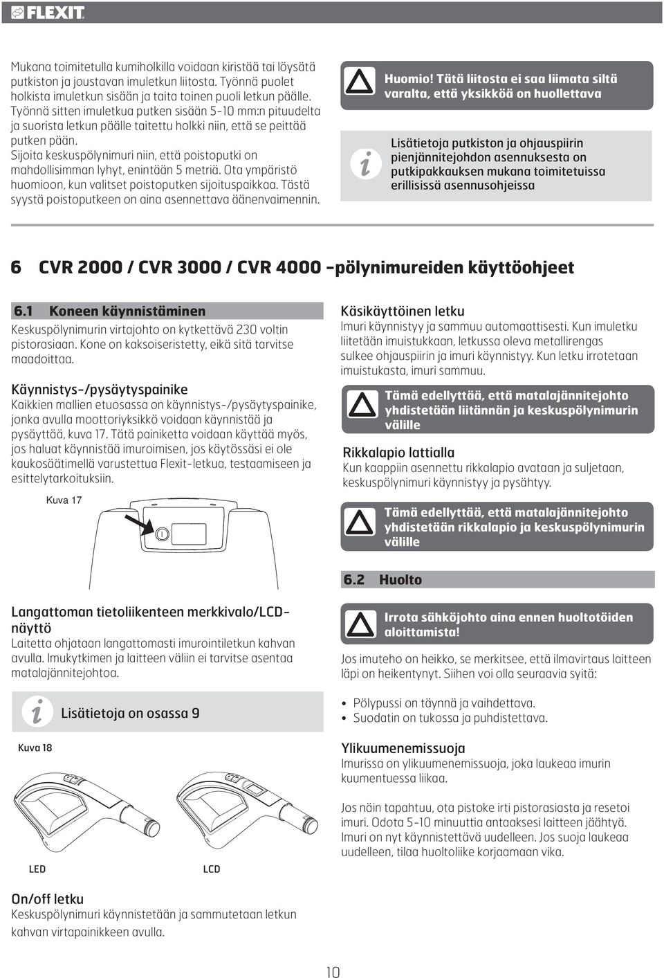 Sijoita keskuspölynimuri niin, että poistoputki on mahdollisimman lyhyt, enintään 5 metriä. Ota ympäristö huomioon, kun valitset poistoputken sijoituspaikkaa.