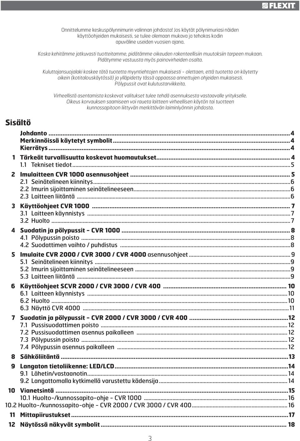 Kuluttajansuojalaki koskee tätä tuotetta myyntiehtojen mukaisesti - olettaen, että tuotetta on käytetty oikein (kotitalouskäytössä) ja ylläpidetty tässä oppaassa annettujen ohjeiden mukaisesti.