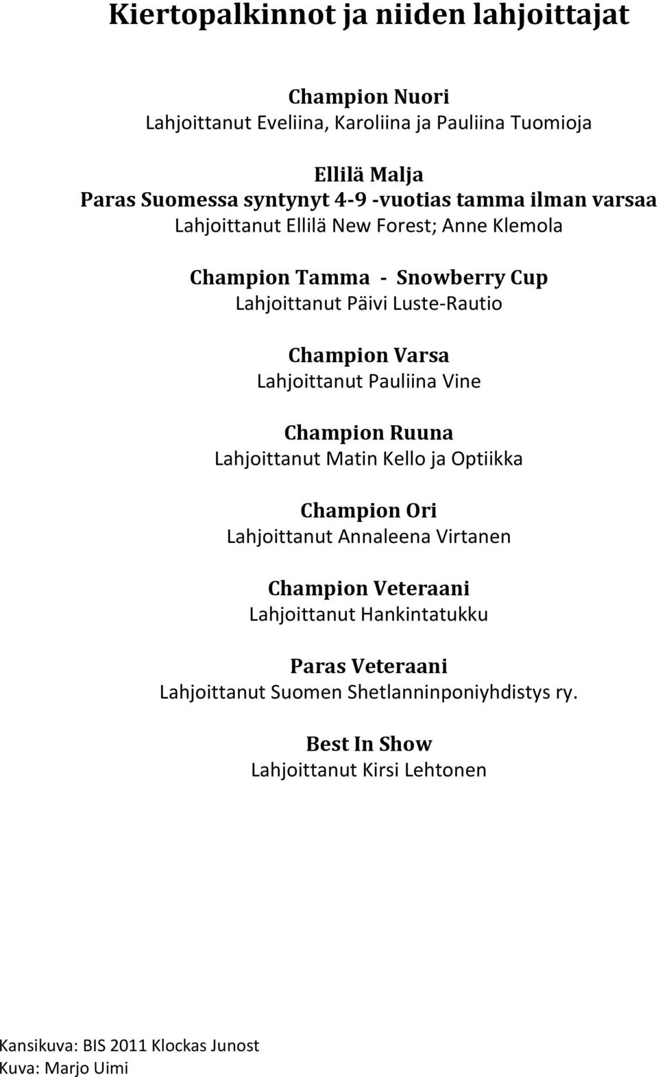 Lahjoittanut Pauliina Vine Champion Ruuna Lahjoittanut Matin Kello ja Optiikka Champion Ori Lahjoittanut Annaleena Virtanen Champion Veteraani Lahjoittanut
