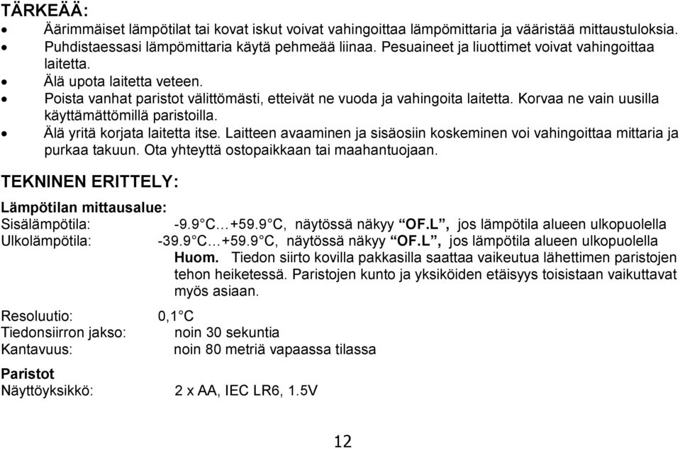 Korvaa ne vain uusilla käyttämättömillä paristoilla. Älä yritä korjata laitetta itse. Laitteen avaaminen ja sisäosiin koskeminen voi vahingoittaa mittaria ja purkaa takuun.