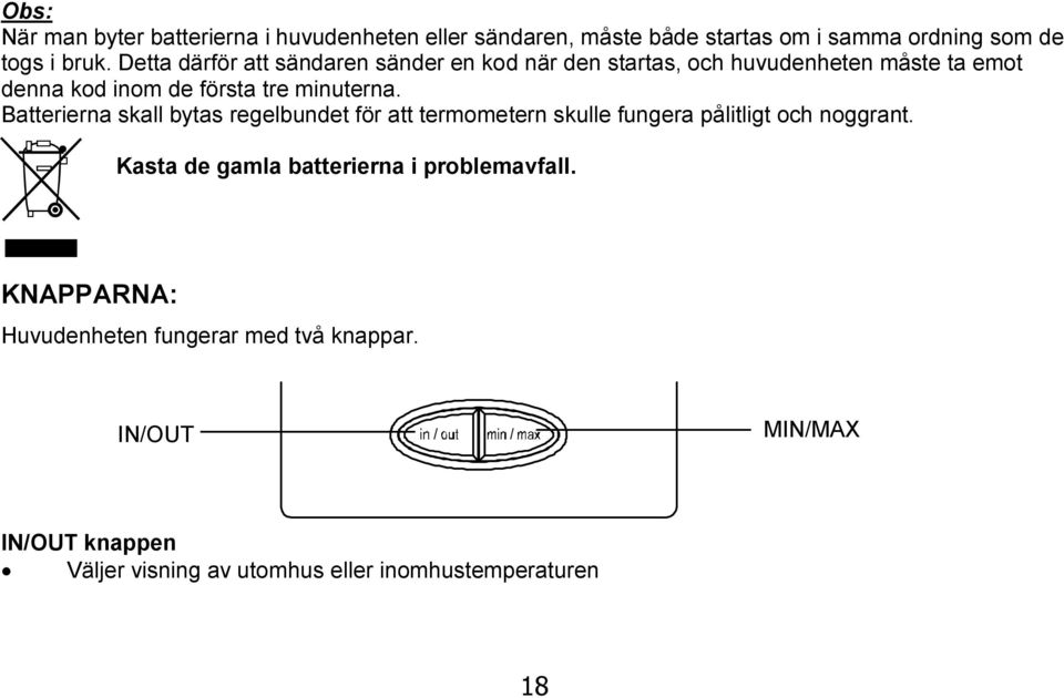 Batterierna skall bytas regelbundet för att termometern skulle fungera pålitligt och noggrant.