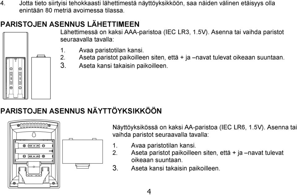 Aseta paristot paikoilleen siten, että + ja navat tulevat oikeaan suuntaan. 3. Aseta kansi takaisin paikoilleen.