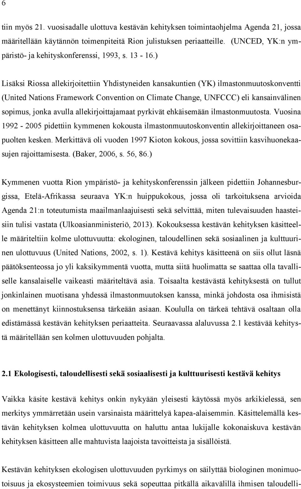 ) Lisäksi Riossa allekirjoitettiin Yhdistyneiden kansakuntien (YK) ilmastonmuutoskonventti (United Nations Framework Convention on Climate Change, UNFCCC) eli kansainvälinen sopimus, jonka avulla