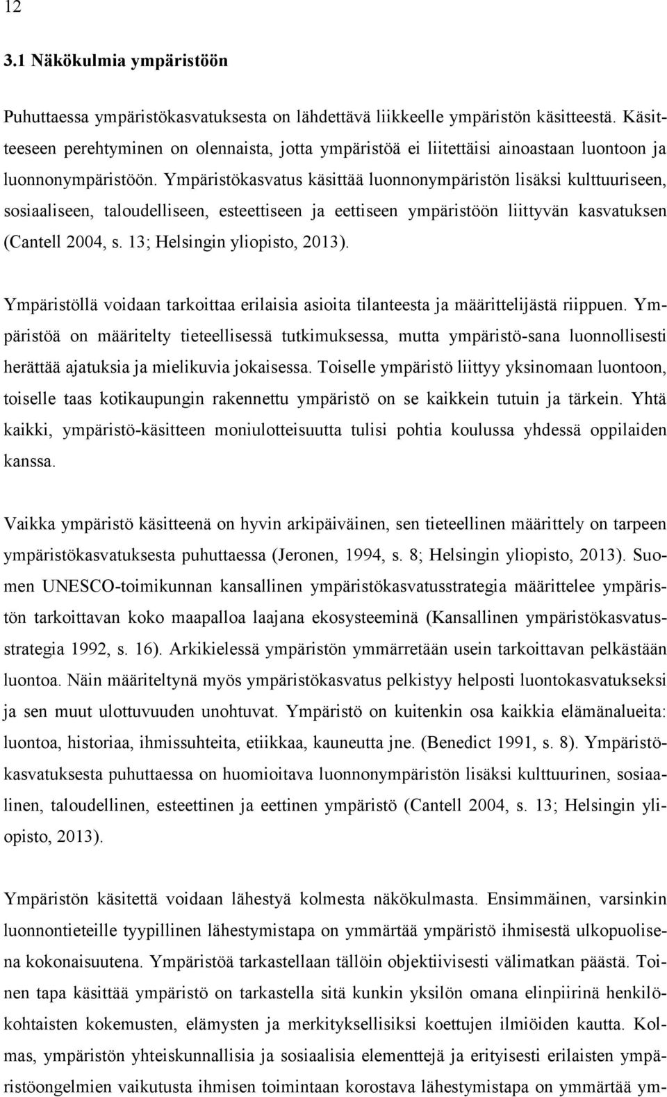 Ympäristökasvatus käsittää luonnonympäristön lisäksi kulttuuriseen, sosiaaliseen, taloudelliseen, esteettiseen ja eettiseen ympäristöön liittyvän kasvatuksen (Cantell 2004, s.