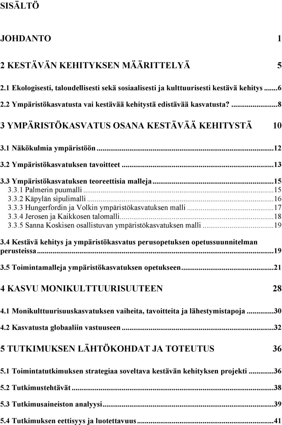 3 Ympäristökasvatuksen teoreettisia malleja... 15 3.3.1 Palmerin puumalli... 15 3.3.2 Käpylän sipulimalli... 16 3.3.3 Hungerfordin ja Volkin ympäristökasvatuksen malli... 17 3.3.4 Jerosen ja Kaikkosen talomalli.