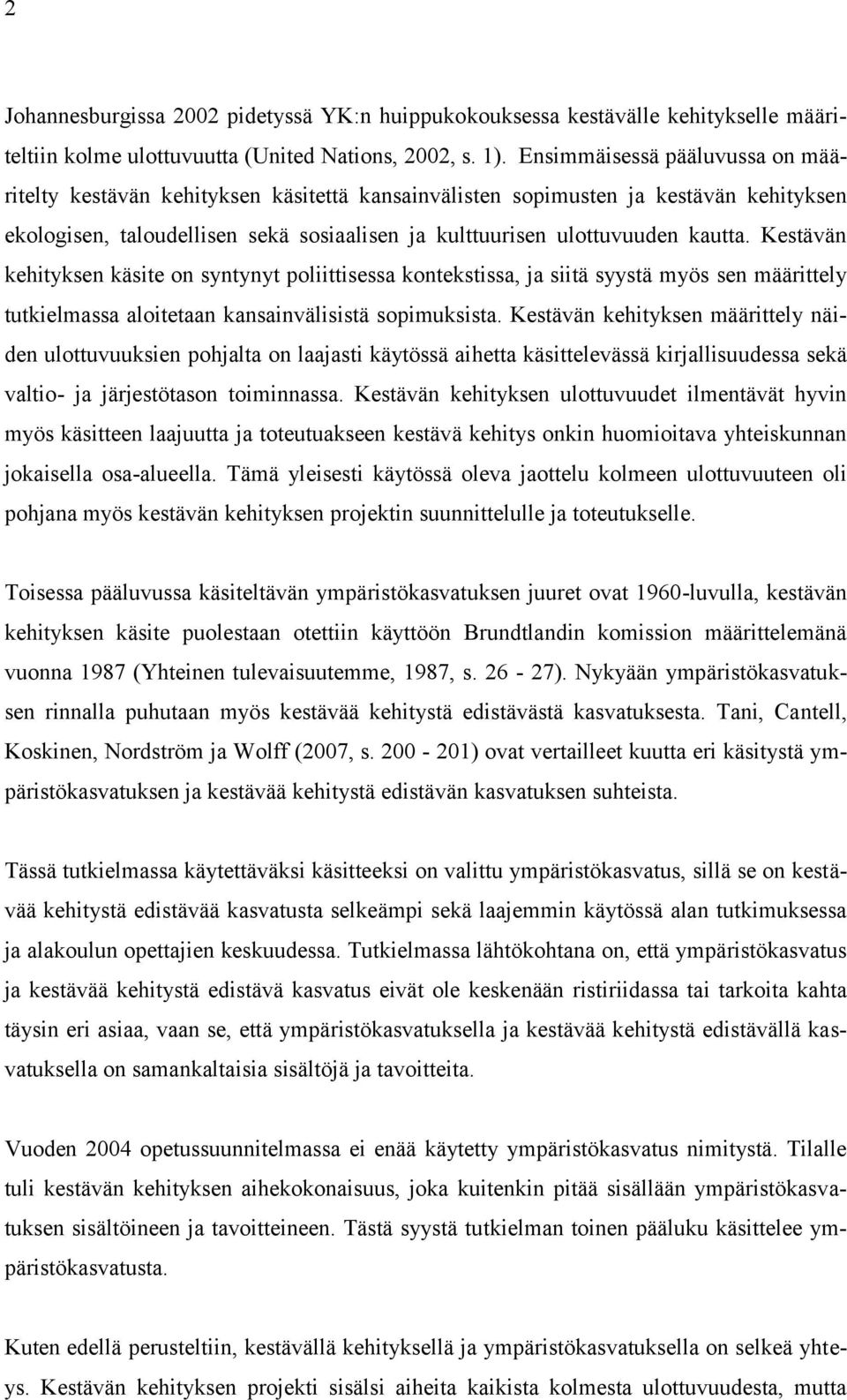 Kestävän kehityksen käsite on syntynyt poliittisessa kontekstissa, ja siitä syystä myös sen määrittely tutkielmassa aloitetaan kansainvälisistä sopimuksista.