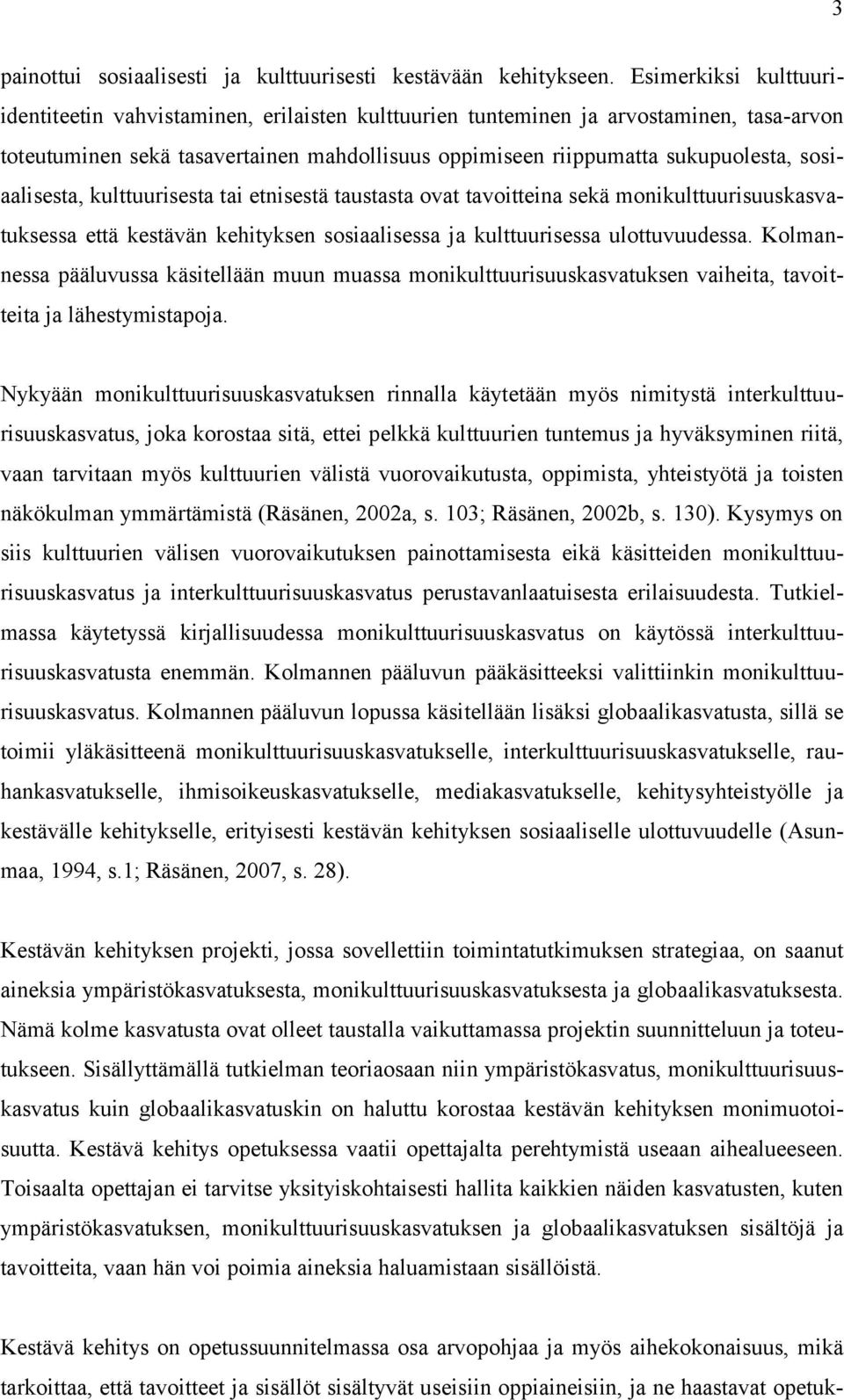 sosiaalisesta, kulttuurisesta tai etnisestä taustasta ovat tavoitteina sekä monikulttuurisuuskasvatuksessa että kestävän kehityksen sosiaalisessa ja kulttuurisessa ulottuvuudessa.