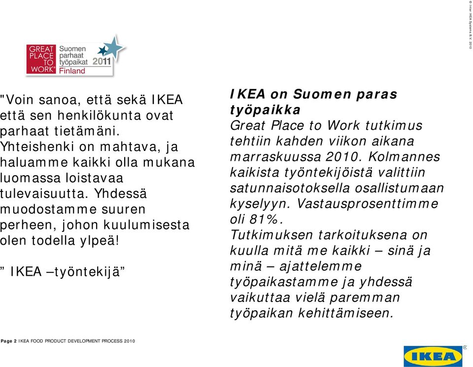 IKEA työntekijä IKEA on Suomen paras työpaikka Great Place to Work tutkimus tehtiin kahden viikon aikana marraskuussa 2010.