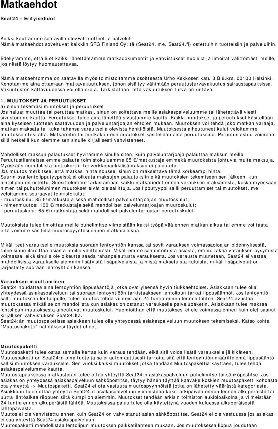 Nämä matkaehtomme on saatavilla myös toimistoltamme osoitteesta Urho Kekkosen katu 3 B 8.krs, 00100 Helsinki.
