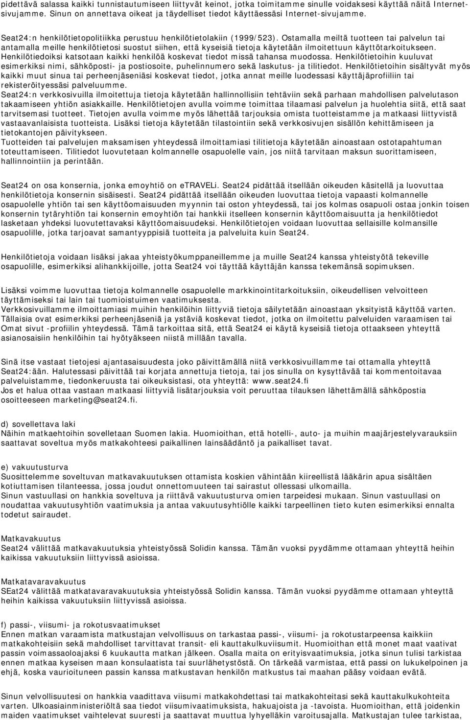 Ostamalla meiltä tuotteen tai palvelun tai antamalla meille henkilötietosi suostut siihen, että kyseisiä tietoja käytetään ilmoitettuun käyttötarkoitukseen.
