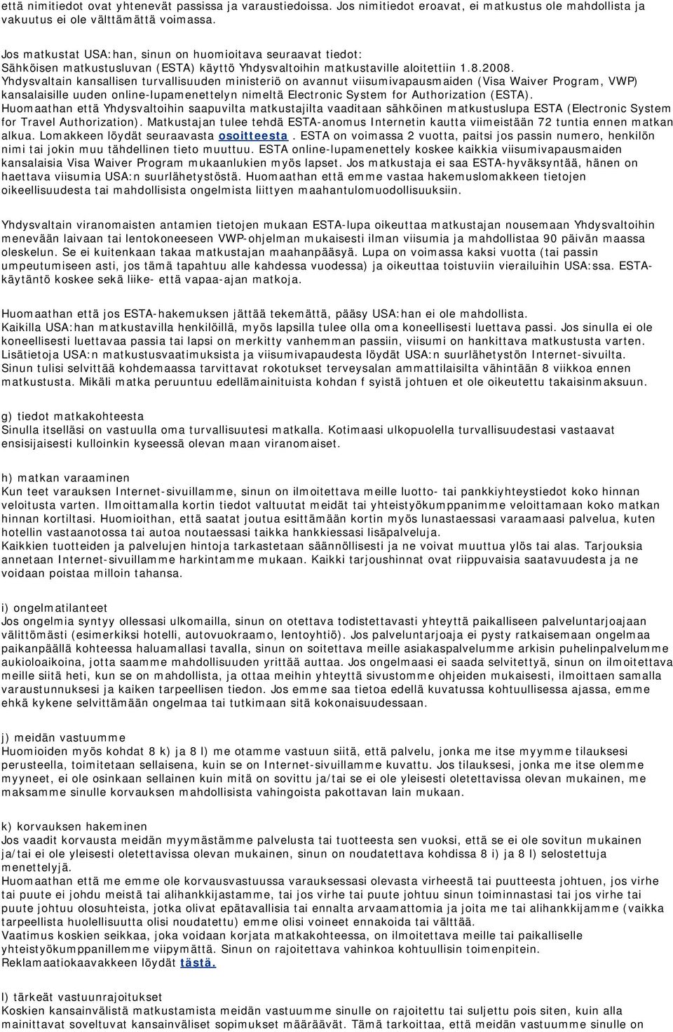 Yhdysvaltain kansallisen turvallisuuden ministeriö on avannut viisumivapausmaiden (Visa Waiver Program, VWP) kansalaisille uuden online-lupamenettelyn nimeltä Electronic System for Authorization