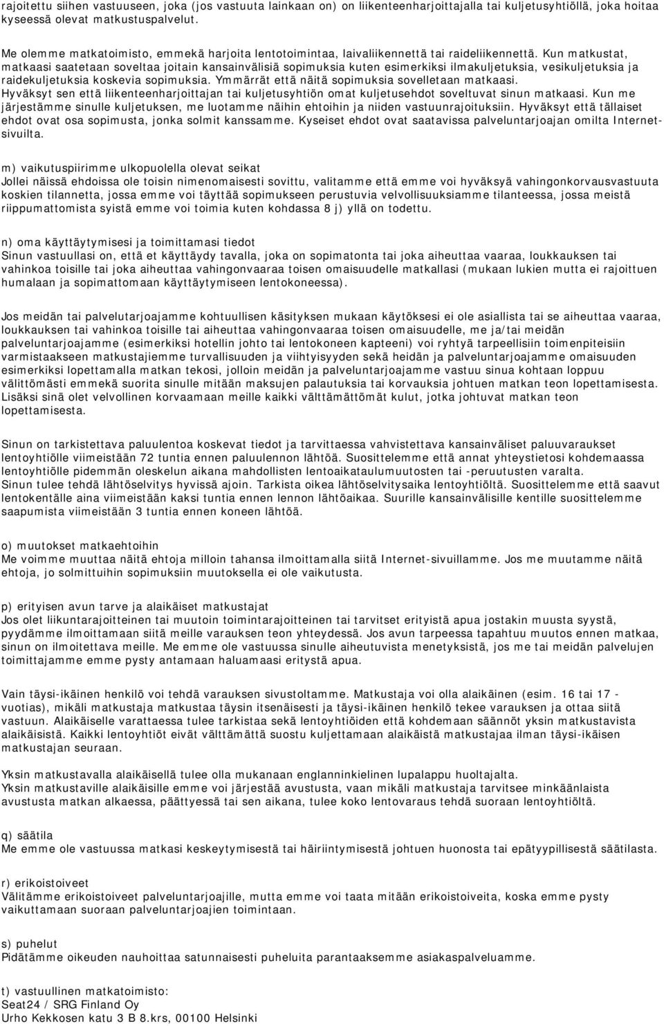 Kun matkustat, matkaasi saatetaan soveltaa joitain kansainvälisiä sopimuksia kuten esimerkiksi ilmakuljetuksia, vesikuljetuksia ja raidekuljetuksia koskevia sopimuksia.