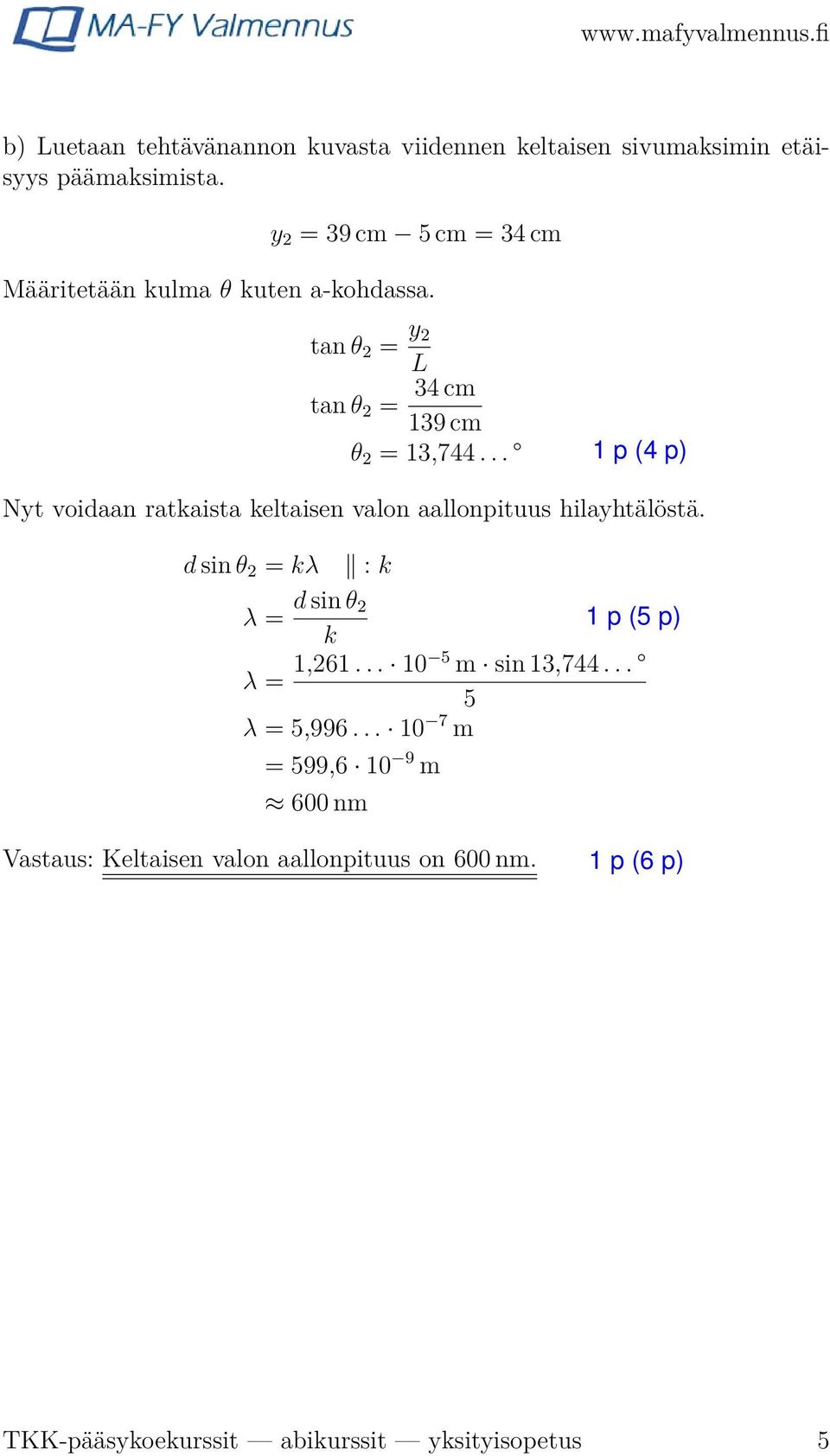 .. Nyt voidaan ratkaista keltaisen valon aallonpituus hilayhtälöstä. d sin θ 2 = kλ : k λ = d sin θ 2 k λ = 1,261.