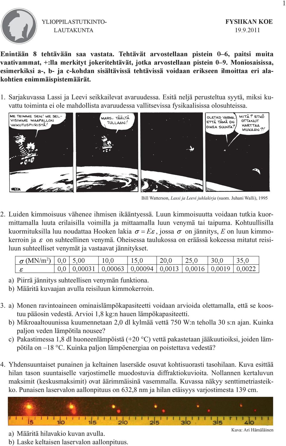 Moniosaisissa, esimerkiksi a-, b- ja c-kohdan sisältävissä tehtävissä voidaan erikseen ilmoittaa eri alakohtien enimmäispistemäärät. 1. Sarjakuvassa Lassi ja Leevi seikkailevat avaruudessa.