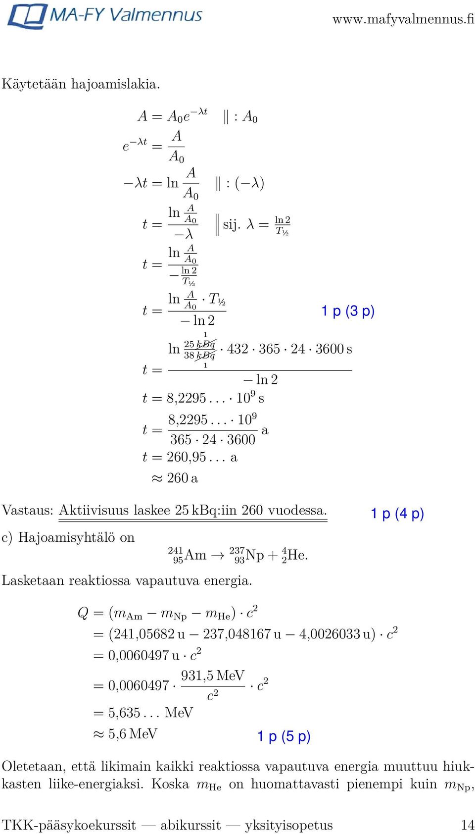 .. a 260 a Vastaus: Aktiivisuus laskee 25 kbq:iin 260 vuodessa. c) Hajoamisyhtälö on 241 95 Am 237 93Np + 4 2He. Lasketaan reaktiossa vapautuva energia.