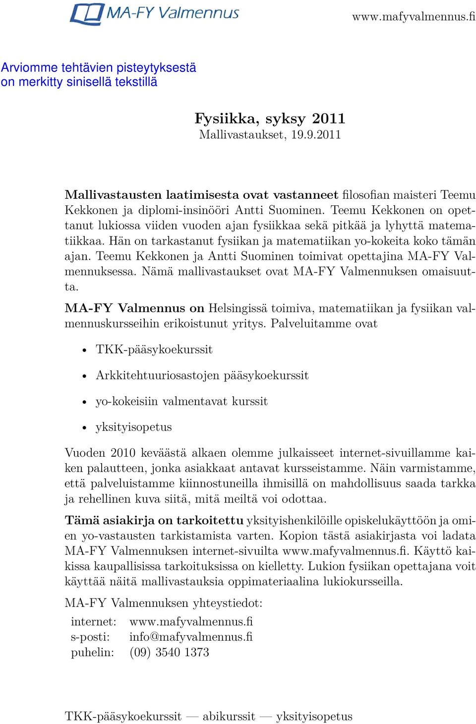 Teemu Kekkonen ja Antti Suominen toimivat opettajina MA-FY Valmennuksessa. Nämä mallivastaukset ovat MA-FY Valmennuksen omaisuutta.