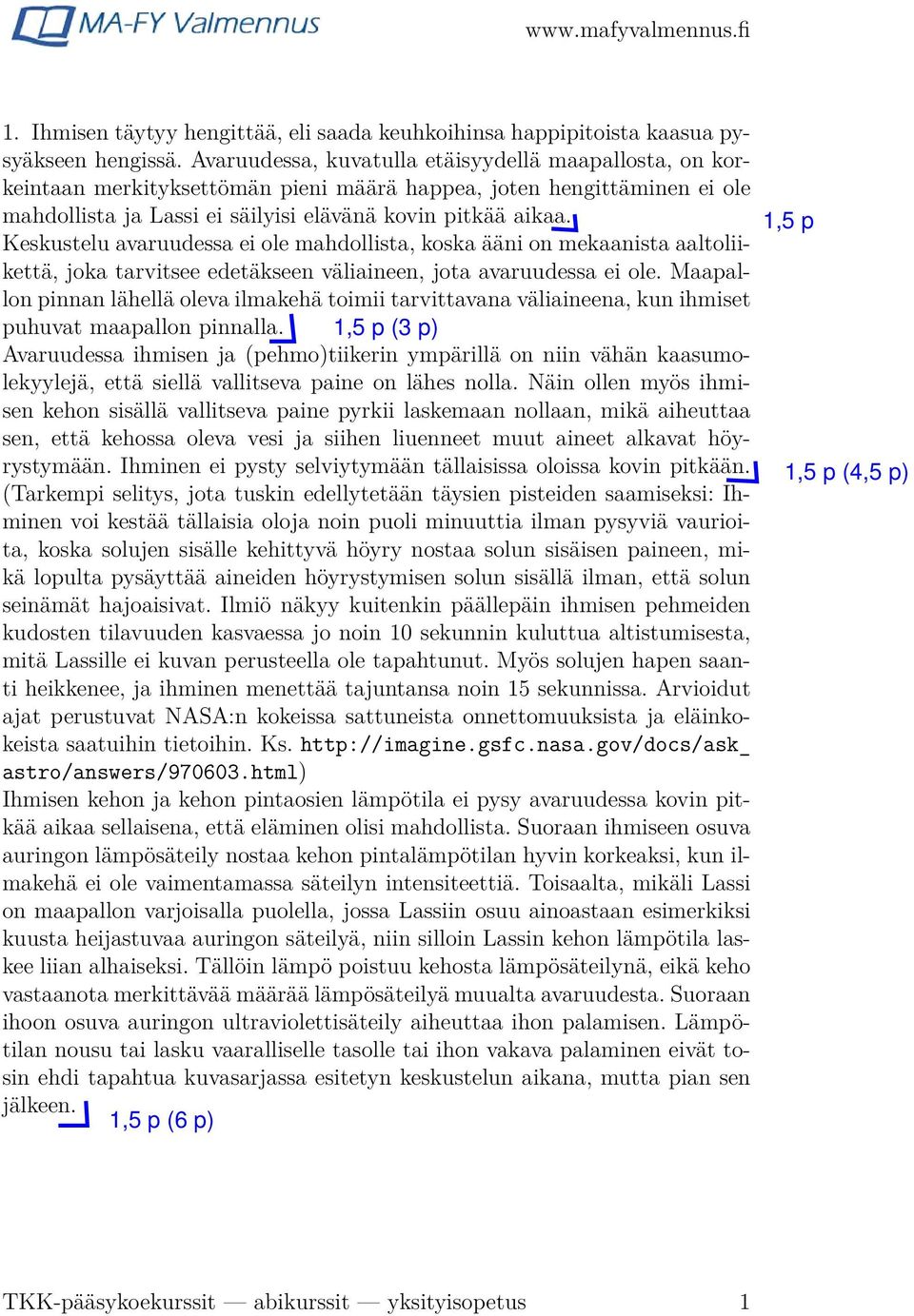 Keskustelu avaruudessa ei ole mahdollista, koska ääni on mekaanista aaltoliikettä, joka tarvitsee edetäkseen väliaineen, jota avaruudessa ei ole.