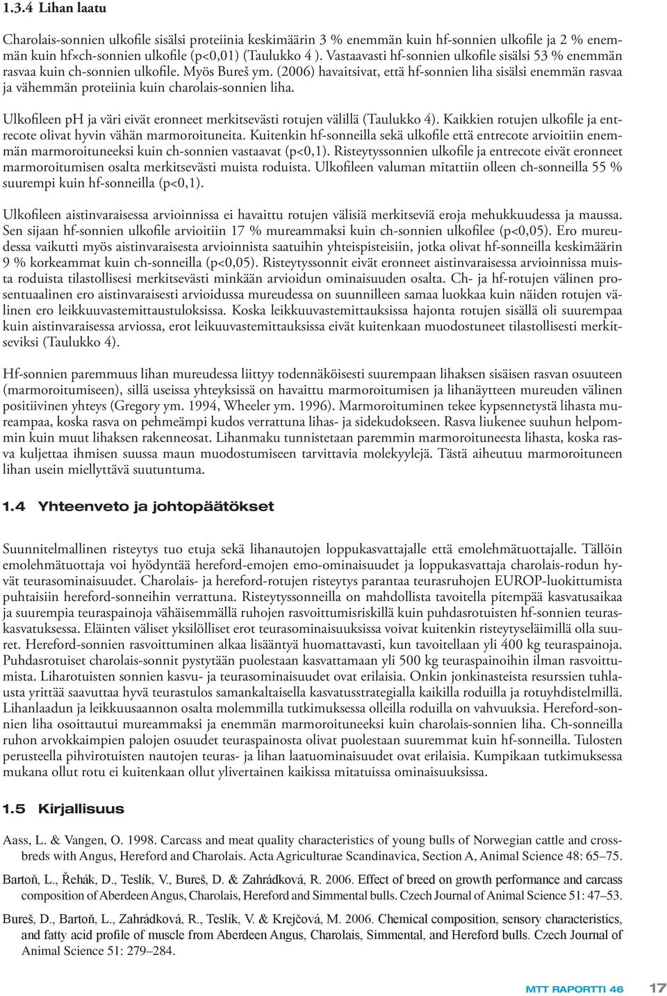 (2006) havaitsivat, että hf-sonnien liha sisälsi enemmän rasvaa ja vähemmän proteiinia kuin charolais-sonnien liha. Ulkofileen ph ja väri eivät eronneet merkitsevästi rotujen välillä (Taulukko 4).