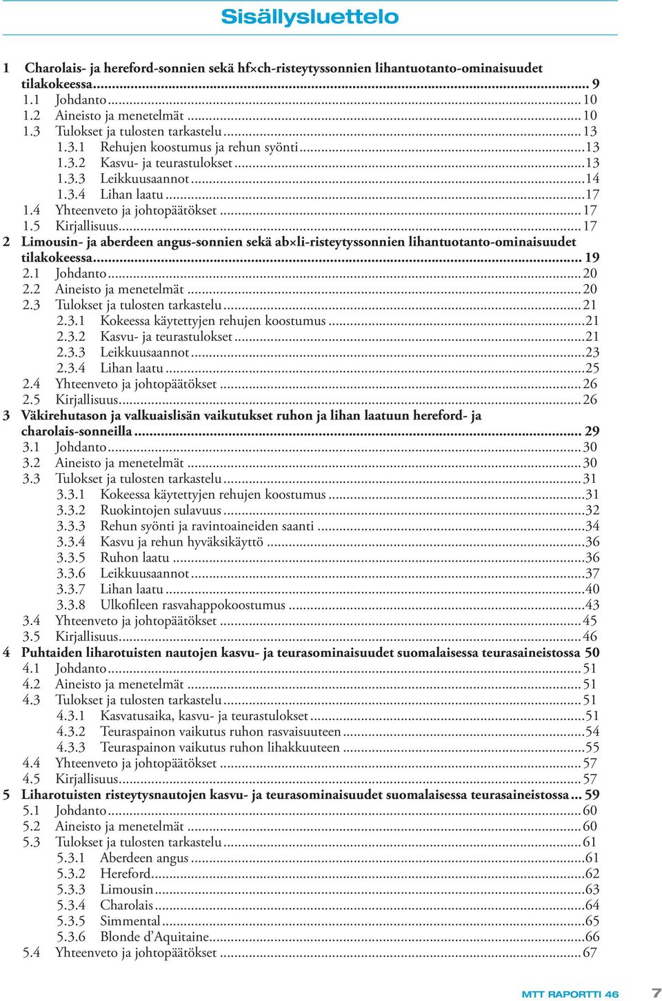 ..17 2 Limousin- ja aberdeen angus-sonnien sekä ab li-risteytyssonnien lihantuotanto-ominaisuudet tilakokeessa... 19 2.1 Johdanto...20 2.2 Aineisto ja menetelmät...20 2.3 Tulokset ja tulosten tarkastelu.