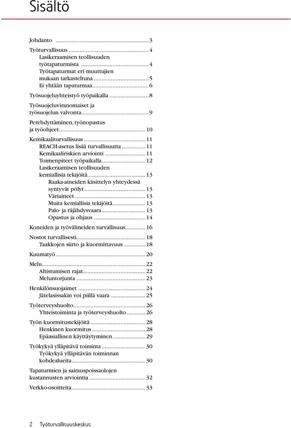 ..11 Toimenpiteet työpaikalla...12 Lasikeraamisen teollisuuden kemiallisia tekijöitä...13 Raaka-aineiden käsittelyn yhteydessä syntyvät pölyt...13 Väriaineet...13 Muita kemiallisia tekijöitä.