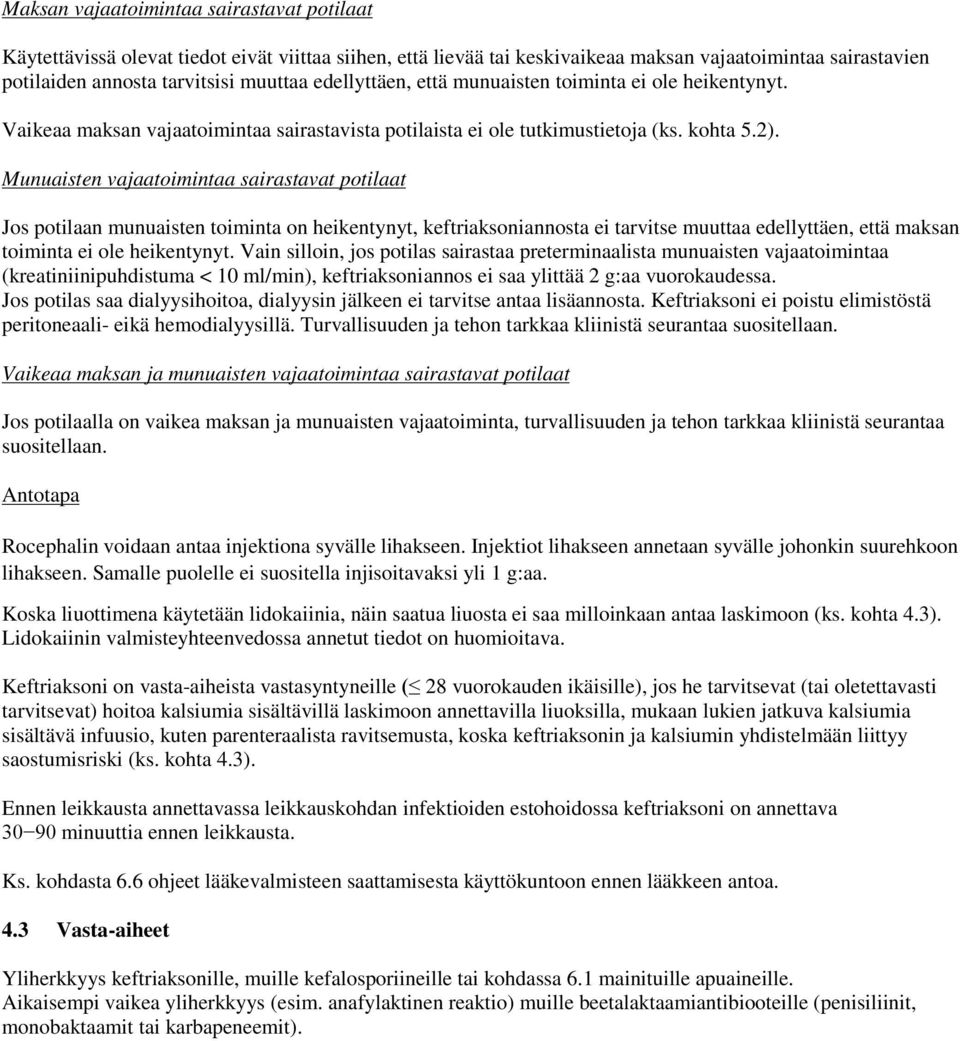 Munuaisten vajaatoimintaa sairastavat potilaat Jos potilaan munuaisten toiminta on heikentynyt, keftriaksoniannosta ei tarvitse muuttaa edellyttäen, että maksan toiminta ei ole heikentynyt.