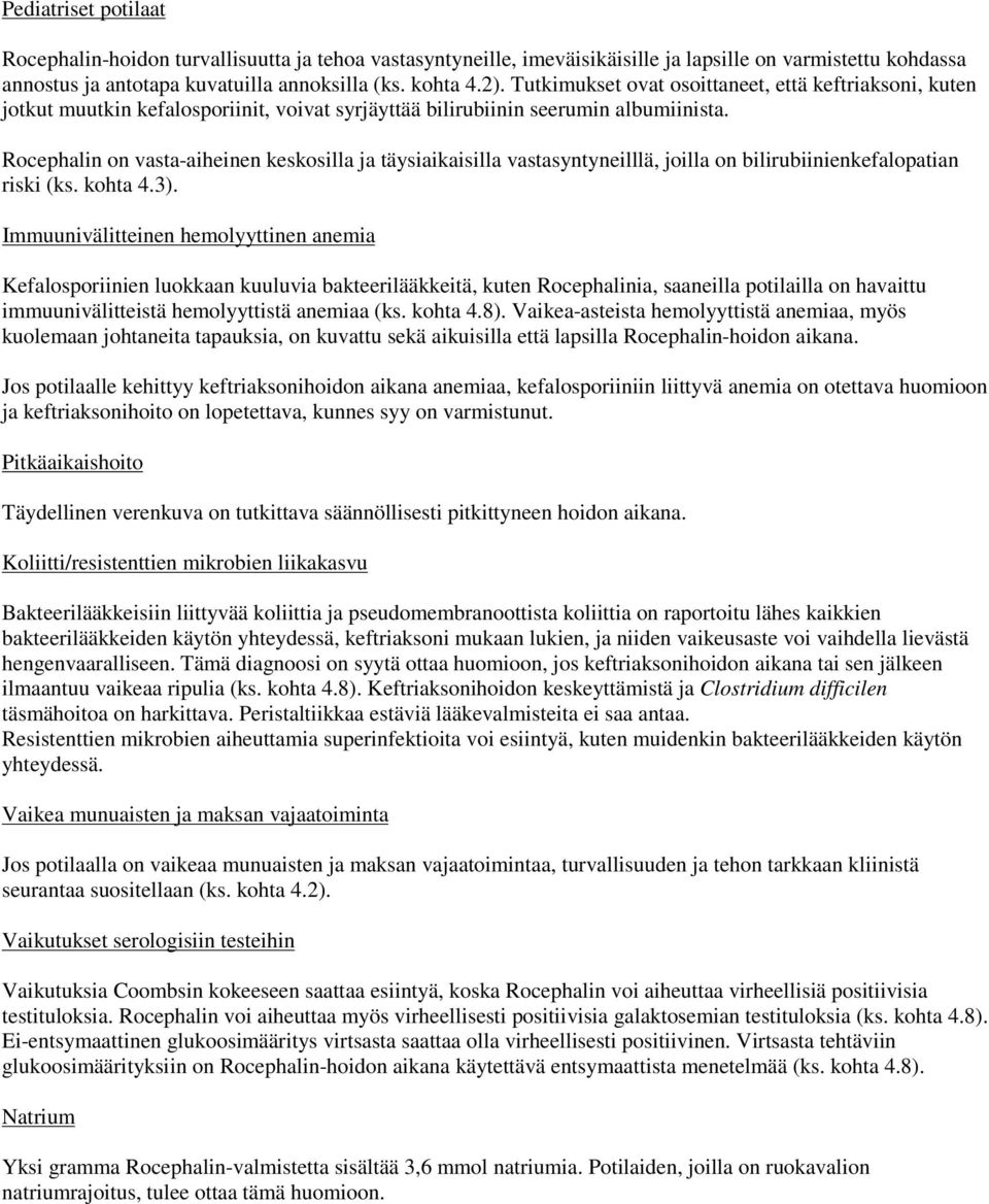 Rocephalin on vasta-aiheinen keskosilla ja täysiaikaisilla vastasyntyneilllä, joilla on bilirubiinienkefalopatian riski (ks. kohta 4.3).