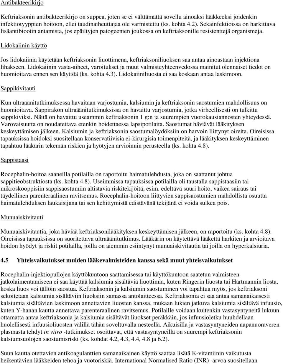 Lidokaiinin käyttö Jos lidokaiinia käytetään keftriaksonin liuottimena, keftriaksoniliuoksen saa antaa ainoastaan injektiona lihakseen.