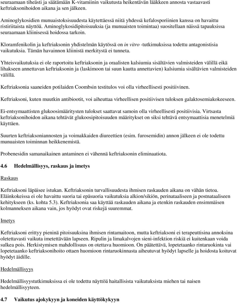 Aminoglykosidipitoisuuksia (ja munuaisten toimintaa) suositellaan näissä tapauksissa seuraamaan kliinisessä hoidossa tarkoin.