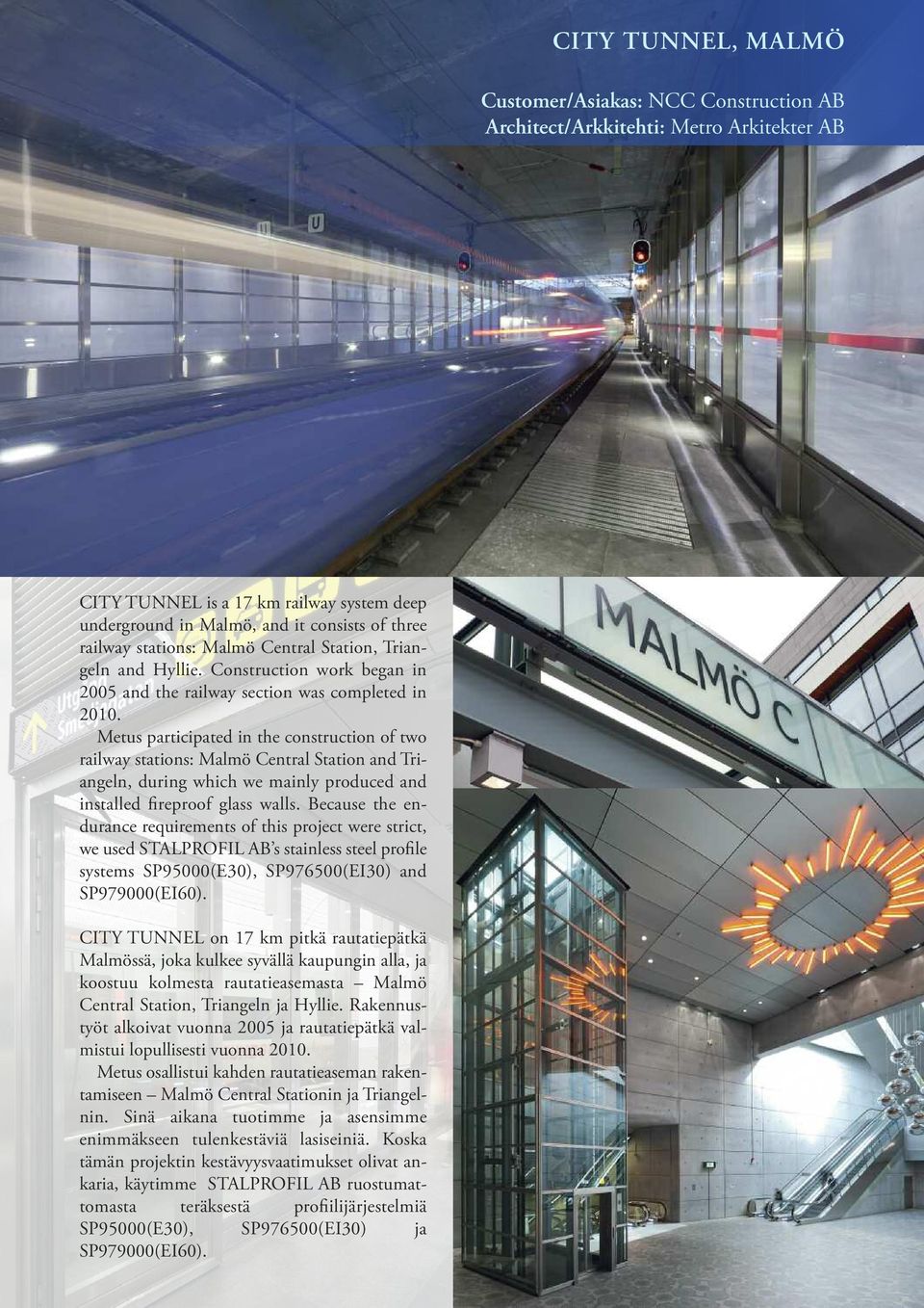 Metus participated in the construction of two railway stations: Malmö Central Station and Triangeln, during which we mainly produced and installed fireproof glass walls.