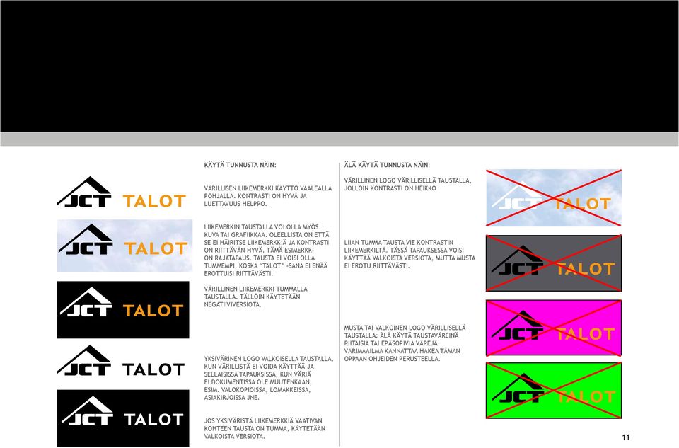 Oleellista on että se ei häiritse liikemerkkiä ja kontrasti on riittävän hyvä. Tämä esimerkki on rajatapaus. Tausta ei voisi olla tummempi, koska talot -sana ei enää erottuisi riittävästi.