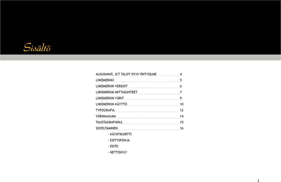 9 LIIKEMERKIN KÄYTTÖ 10 TYPOGRAFIA 12 VÄRIMAAILMA 14