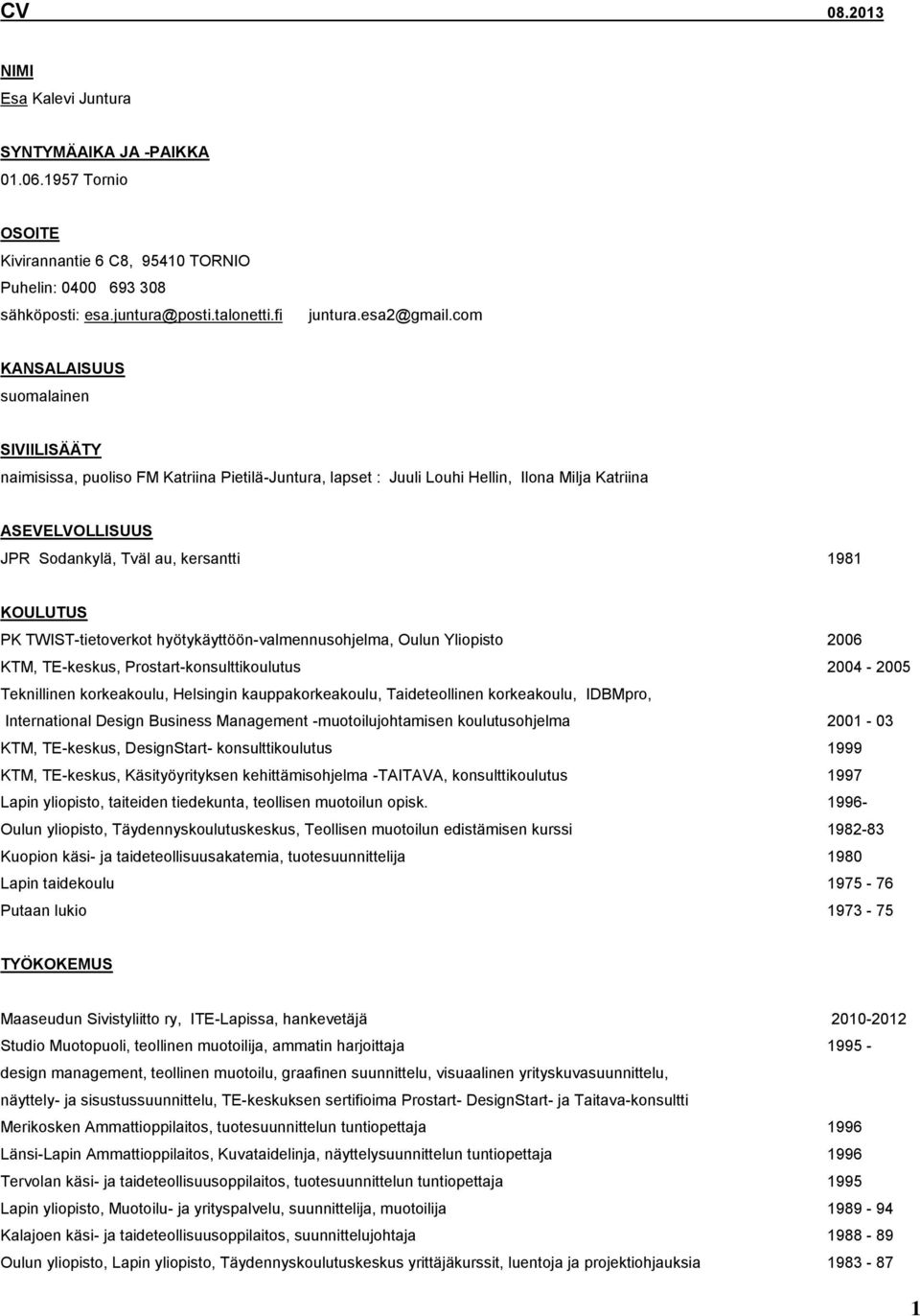 KOULUTUS PK TWIST-tietoverkot hyötykäyttöön-valmennusohjelma, Oulun Yliopisto 2006 KTM, TE-keskus, Prostart-konsulttikoulutus 2004-2005 Teknillinen korkeakoulu, Helsingin kauppakorkeakoulu,
