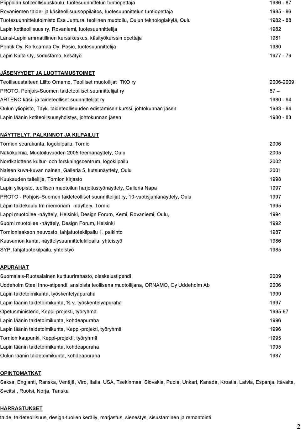 Korkeamaa Oy, Posio, tuotesuunnittelija 1980 Lapin Kulta Oy, somistamo, kesätyö 1977-79 JÄSENYYDET JA LUOTTAMUSTOIMET Teollisuustaiteen Liitto Ornamo, Teolliset muotoilijat TKO ry 2006-2009 PROTO,