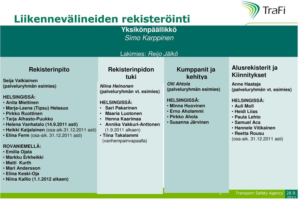 2011 asti) Elina Ferm (osa-aik. 31.12.2011 asti) ROVANIEMELLÄ: Emilia Ojala Markku Erkheikki Matti Kurth Mari Andersson Elina Keski-Oja Niina Kallio (1.1.2012 alkaen) Rekisterinpidon tuki Niina Heinonen (palveluryhmän vt.