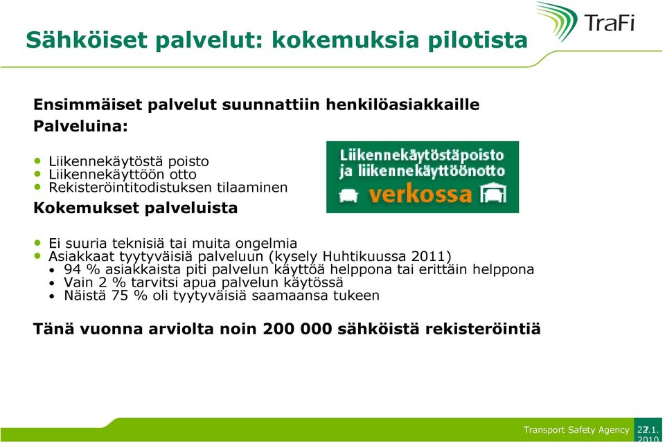 tyytyväisiä palveluun (kysely Huhtikuussa 2011) 94 % asiakkaista piti palvelun käyttöä helppona tai erittäin helppona Vain 2 %