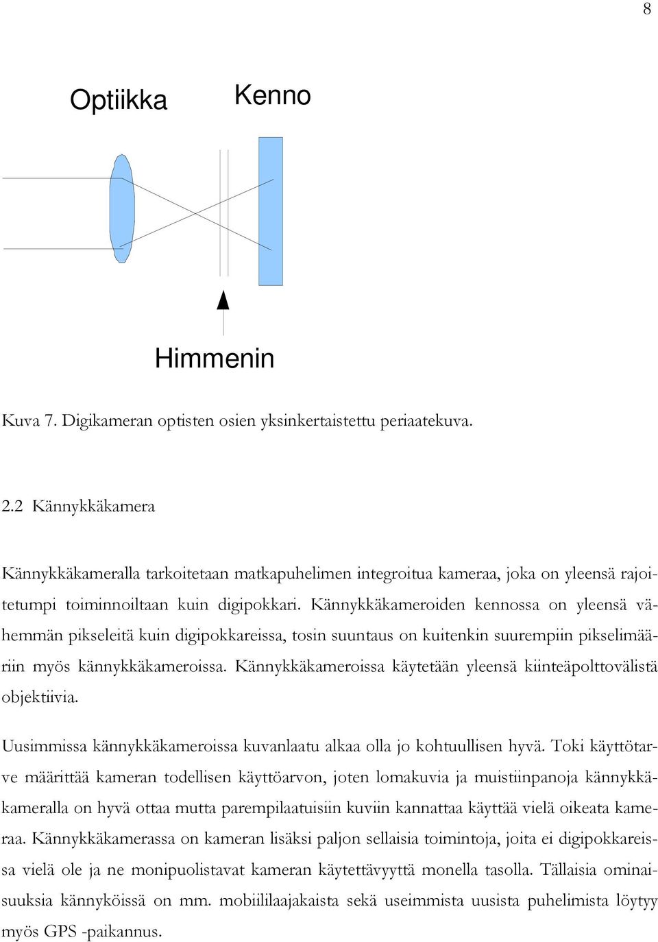 Kännykkäkameroiden kennossa on yleensä vähemmän pikseleitä kuin digipokkareissa, tosin suuntaus on kuitenkin suurempiin pikselimääriin myös kännykkäkameroissa.