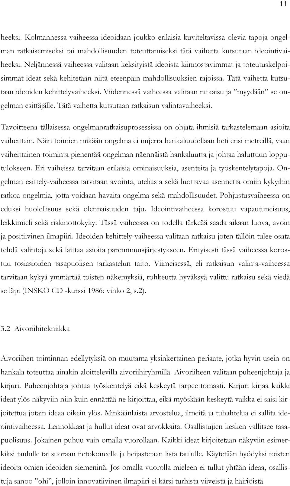 Tätä vaihetta kutsutaan ideoiden kehittelyvaiheeksi. Viidennessä vaiheessa valitaan ratkaisu ja myydään se ongelman esittäjälle. Tätä vaihetta kutsutaan ratkaisun valintavaiheeksi.