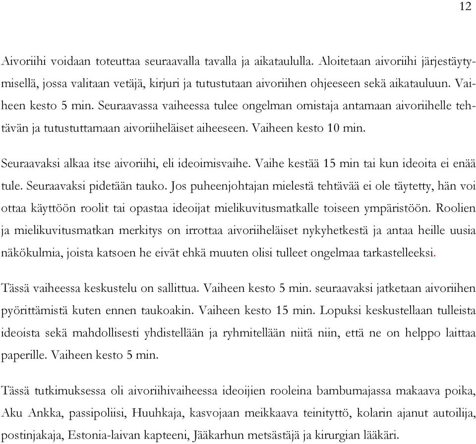 Seuraavaksi alkaa itse aivoriihi, eli ideoimisvaihe. Vaihe kestää 15 min tai kun ideoita ei enää tule. Seuraavaksi pidetään tauko.