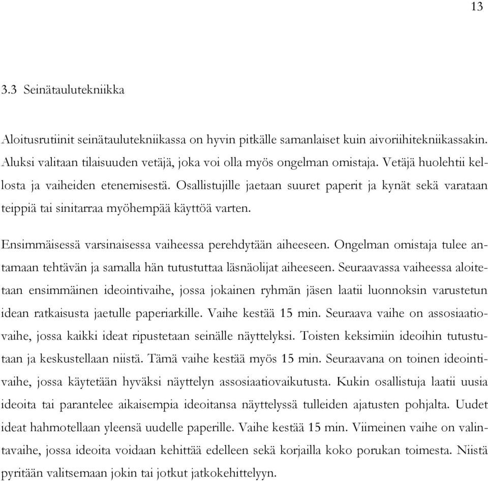 Ensimmäisessä varsinaisessa vaiheessa perehdytään aiheeseen. Ongelman omistaja tulee antamaan tehtävän ja samalla hän tutustuttaa läsnäolijat aiheeseen.