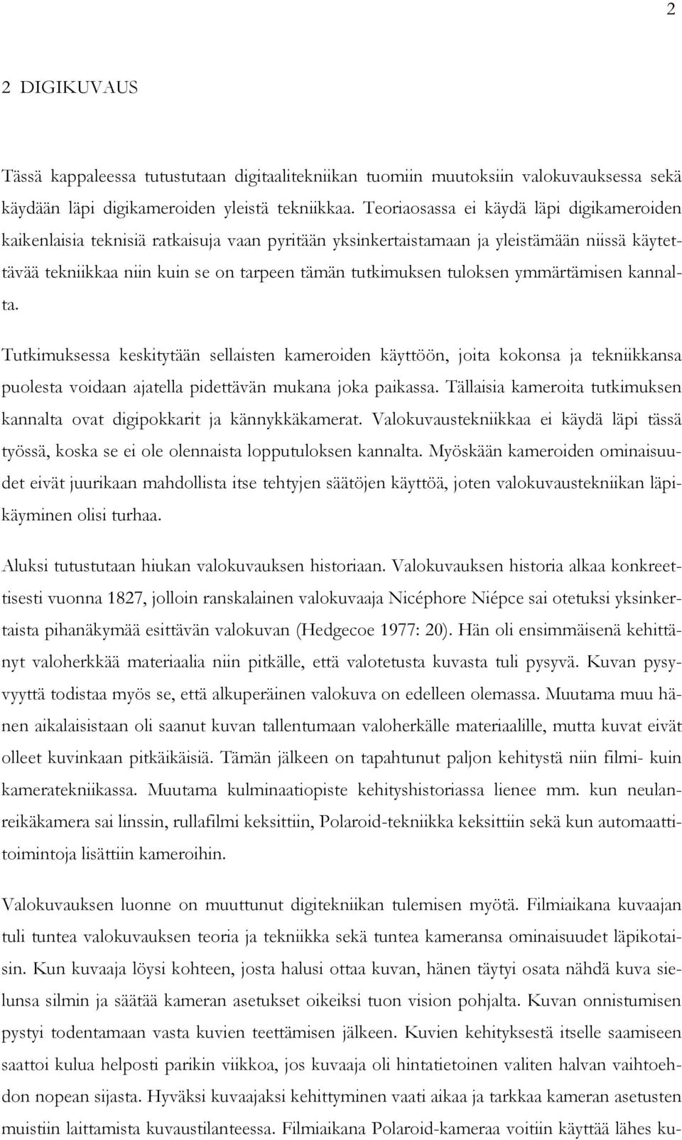 tuloksen ymmärtämisen kannalta. Tutkimuksessa keskitytään sellaisten kameroiden käyttöön, joita kokonsa ja tekniikkansa puolesta voidaan ajatella pidettävän mukana joka paikassa.