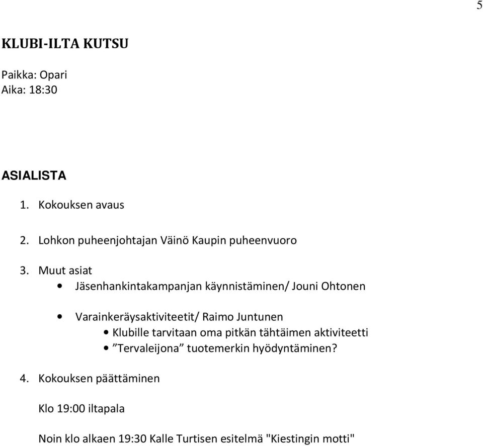 Muut asiat Jäsenhankintakampanjan käynnistäminen/ Jouni Ohtonen Varainkeräysaktiviteetit/ Raimo Juntunen