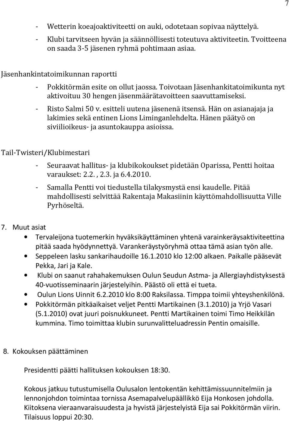 esitteli uutena jäsenenä itsensä. Hän on asianajaja ja lakimies sekä entinen Lions Liminganlehdelta. Hänen päätyö on siviilioikeus- ja asuntokauppa asioissa.